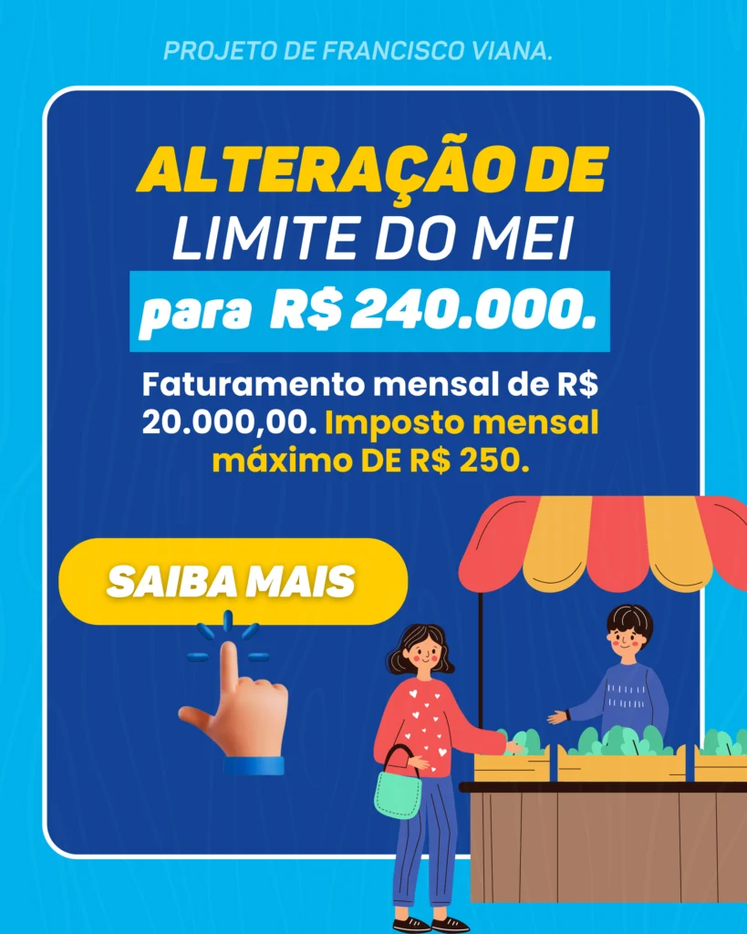 Projeto de Francisco Viana: Alteração de limite do MEI para R$ 240.000. Faturamento mensal de R$ 20.000,00. Imposto mensal máximo de 250 R$. Clique para saber mais.