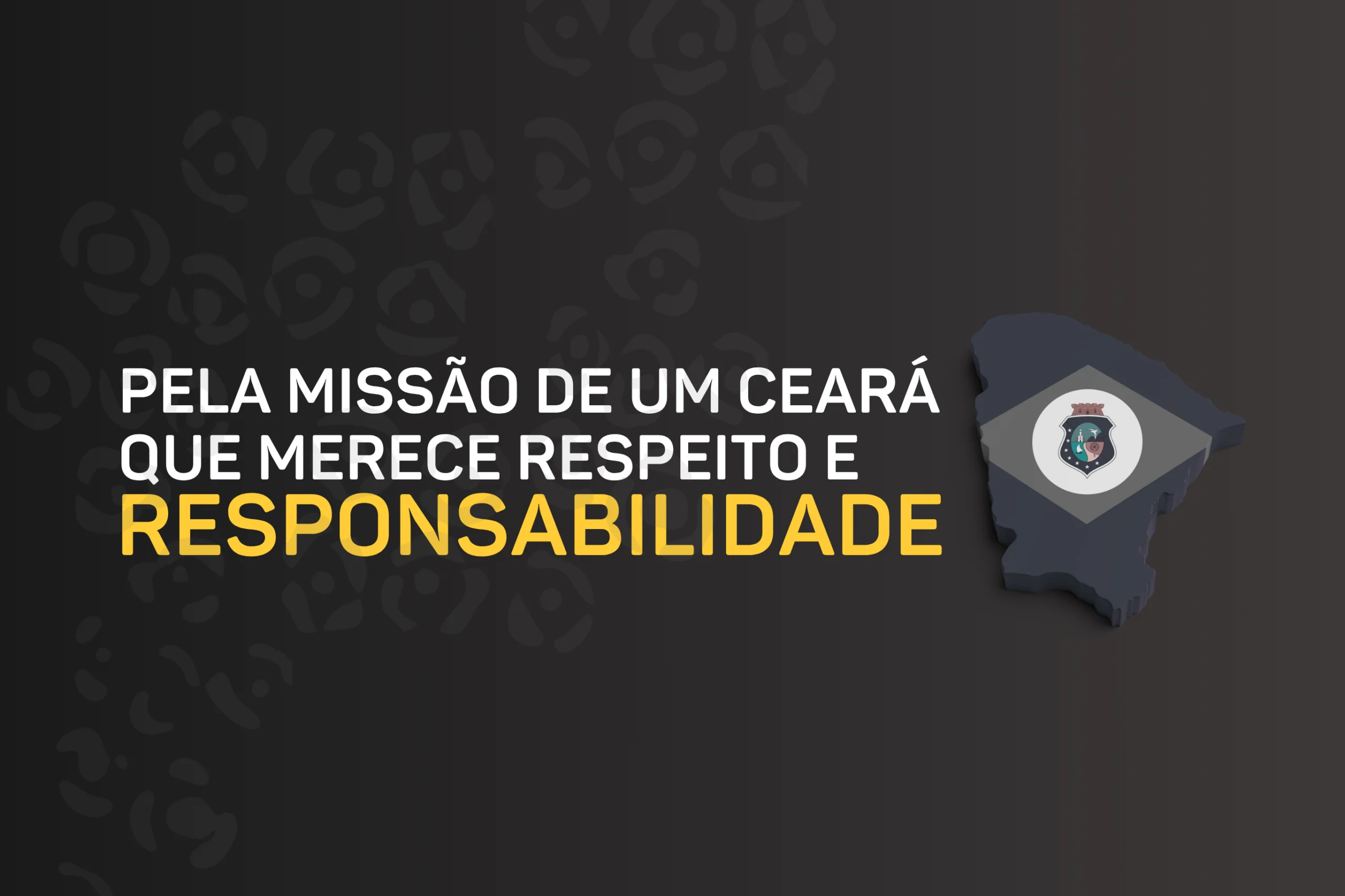 Pela missão de um Ceará que merece respeito e responsabilidade.